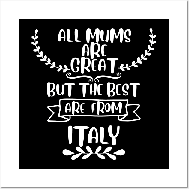 All mums are great but the best are from Italy Wall Art by THEGGSHOP1